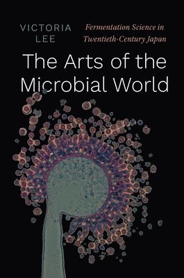 Victoria Lee - Arts of the Microbial World, Inbunden