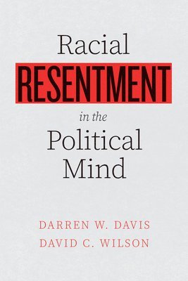 Darren W. Davis, David C. Wilson - Racial Resentment in the Political Mind, Häftad