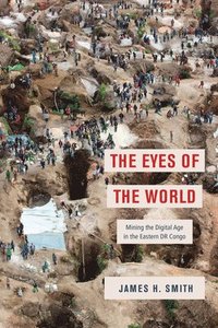 bokomslag The Eyes of the World: Mining the Digital Age in the Eastern DR Congo