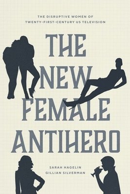 Sarah Hagelin, Gillian Silverman - New Female Antihero, Inbunden