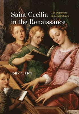 John A. Rice - Saint Cecilia in the Renaissance, Inbunden
