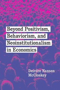 bokomslag Beyond Positivism, Behaviorism, and Neoinstitutionalism in Economics