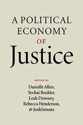 Danielle Allen, Yochai Benkler, Leah Downey, Rebecca Henderson, Josh Simons - Political Economy of Justice, Inbunden