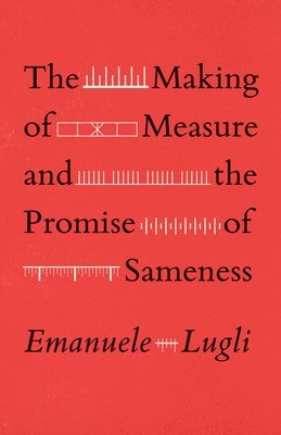 Emanuele Lugli - Making of Measure and the Promise of Sameness, Häftad