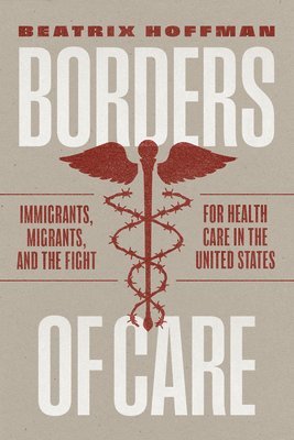 Borders of Care: Immigrants, Migrants, and the Fight for Health Care in the United States 1