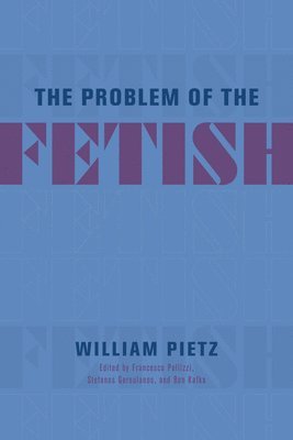 William Pietz, Francesco Pellizzi, Stefanos Geroulanos, Ben Kafka - Problem of the Fetish, Häftad