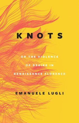 bokomslag Knots, or the Violence of Desire in Renaissance Florence