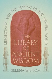 bokomslag The Library of Ancient Wisdom: Mesopotamia and the Making of the Modern World