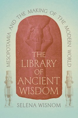 bokomslag The Library of Ancient Wisdom: Mesopotamia and the Making of the Modern World