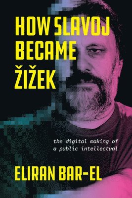 How Slavoj Became Zizek: The Digital Making of a Public Intellectual