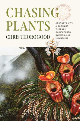 Chasing Plants: Journeys with a Botanist Through Rainforests, Swamps, and Mountains 1