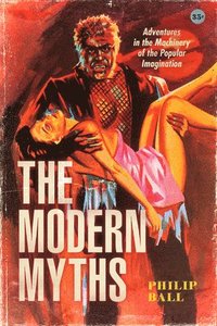bokomslag The Modern Myths: Adventures in the Machinery of the Popular Imagination