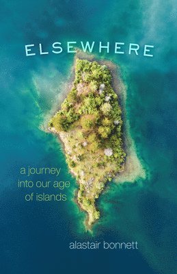 Elsewhere: A Journey Into Our Age of Islands 1