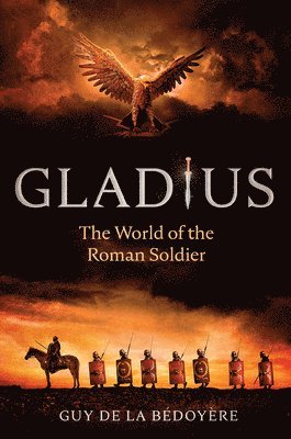 Guy de la Bédoyère - Gladius: The World of the Roman Soldier, Häftad