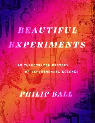 Philip Ball - Beautiful Experiments, Inbunden