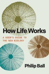 bokomslag How Life Works: A User's Guide to the New Biology