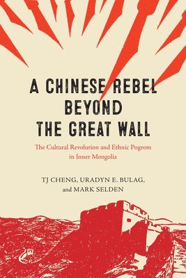 TJ Cheng, Uradyn E. Bulag, Mark Selden, Tj Cheng - Chinese Rebel beyond the Great Wall, Häftad