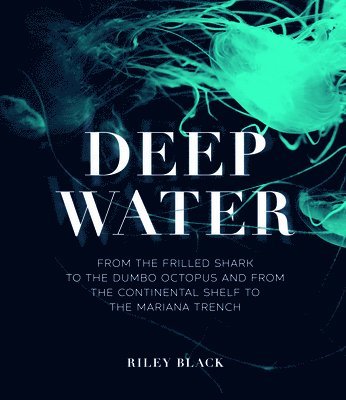 Deep Water: From the Frilled Shark to the Dumbo Octopus and from the Continental Shelf to the Mariana Trench 1