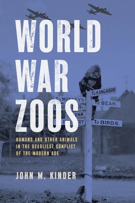 John M. Kinder, John M Kinder - World War Zoos: Humans and Other Animals in the Deadliest Conflict of the Modern Age, Inbunden