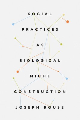 Joseph Rouse - Social Practices as Biological Niche Construction, Häftad