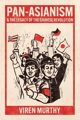 Viren Murthy - Pan-Asianism and the Legacy of the Chinese Revolution, Inbunden