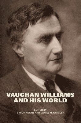 Byron Adams, Daniel M. Grimley - Vaughan Williams and His World, Inbunden