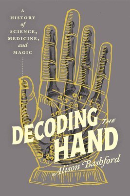 Alison Bashford - Decoding the Hand, Inbunden