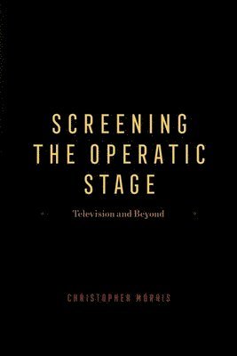 Christopher Morris - Screening the Operatic Stage, Inbunden