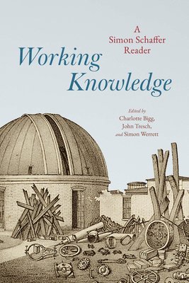 Simon Schaffer, Charlotte Bigg, John Tresch, Simon Werrett - Working Knowledge, Häftad