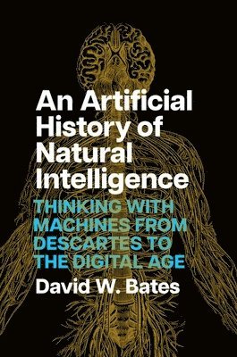 David W. Bates - Artificial History of Natural Intelligence, Inbunden