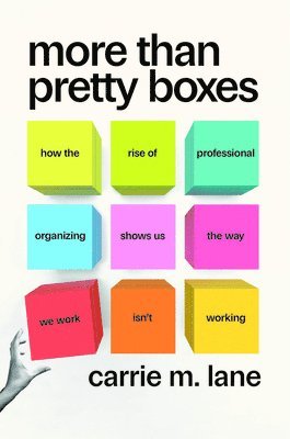 More Than Pretty Boxes: How the Rise of Professional Organizing Shows Us the Way We Work Isn't Working 1