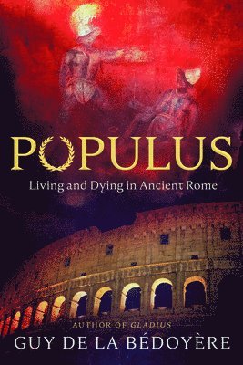 Guy de la Bédoyère - Populus: Living and Dying in Ancient Rome, Inbunden