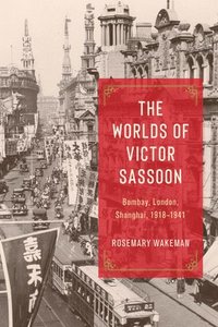 bokomslag The Worlds of Victor Sassoon: Bombay, London, Shanghai, 1918-1941
