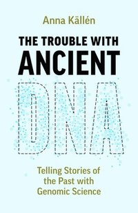 bokomslag The Trouble with Ancient DNA: Telling Stories of the Past with Genomic Science