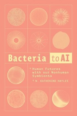 N. Katherine Hayles - Bacteria to AI, Inbunden
