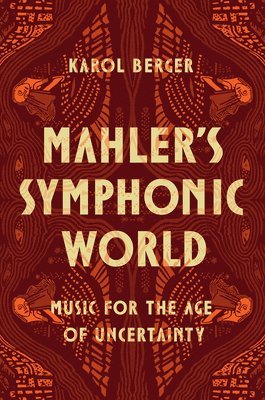Karol Berger - Mahler's Symphonic World, Inbunden