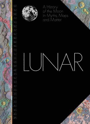 bokomslag Lunar: A History of the Moon in Myths, Maps, and Matter