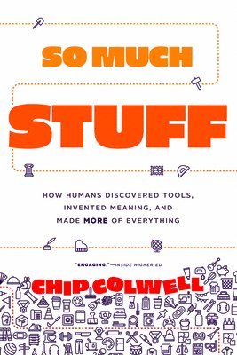 So Much Stuff: How Humans Discovered Tools, Invented Meaning, and Made More of Everything 1