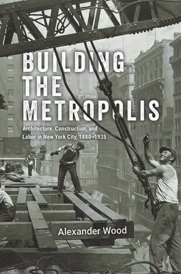 Alexander Wood - Building the Metropolis, Inbunden