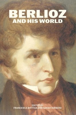 Francesca Brittan, Sarah Hibberd - Berlioz and His World, Inbunden