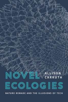 Allison Carruth, Professor Allison Carruth - Novel Ecologies, Häftad