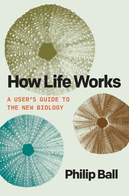 bokomslag How Life Works: A User's Guide to the New Biology