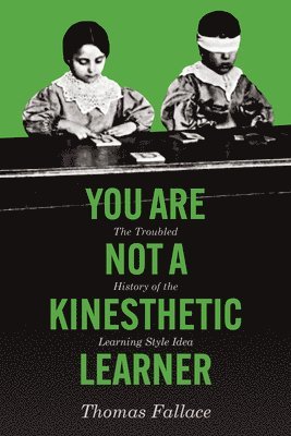 bokomslag You Are Not a Kinesthetic Learner: The Troubled History of the Learning Style Idea