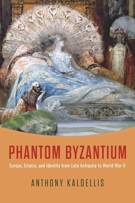 Anthony Kaldellis - Phantom Byzantium, Inbunden