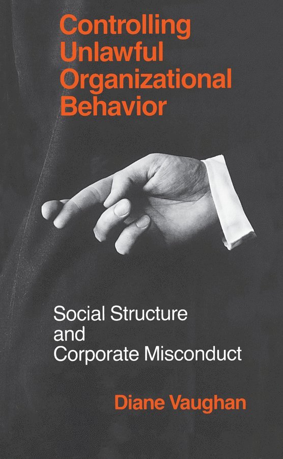 Diane Vaughan - Controlling Unlawful Organizational Behavior – Social Structure and Corporate Misconduct, Häftad