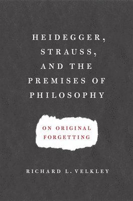 Richard L. Velkley - Heidegger, Strauss, and the Premises of Philosophy, Inbunden