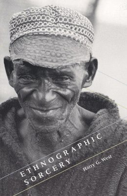 Harry G. West - Ethnographic Sorcery, Häftad