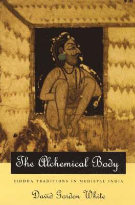 David Gordon White - Alchemical Body – Siddha Traditions in Medieval India, Häftad
