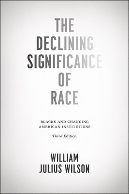 The Declining Significance of Race - Blacks and Changing American Institutions, Third Edition 1