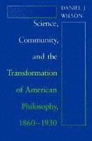 Daniel J. Wilson - Science, Community, and the Transformation of American Philosophy, 1860-1930, Inbunden